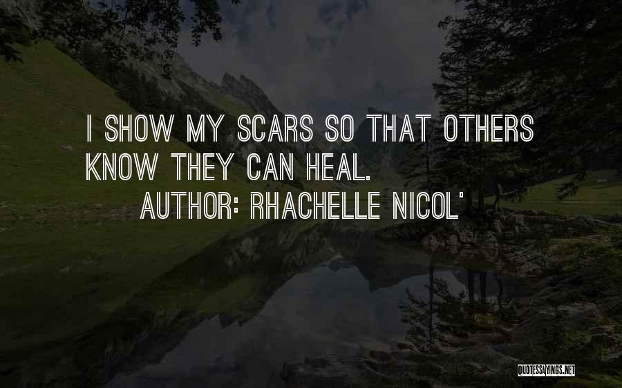 Rhachelle Nicol' Quotes: I Show My Scars So That Others Know They Can Heal.