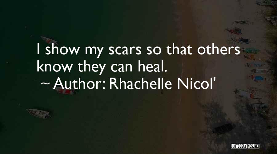 Rhachelle Nicol' Quotes: I Show My Scars So That Others Know They Can Heal.