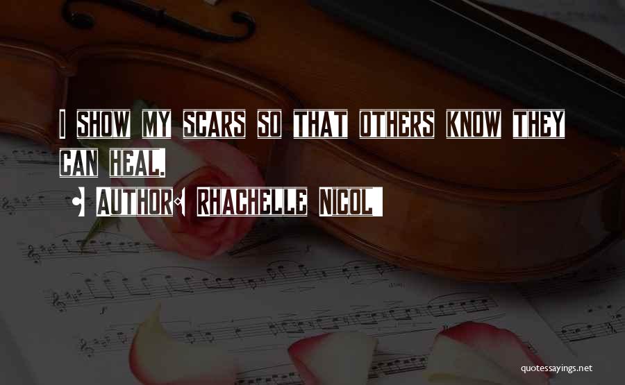 Rhachelle Nicol' Quotes: I Show My Scars So That Others Know They Can Heal.