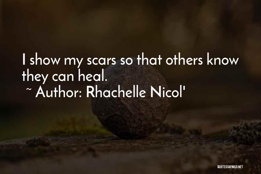 Rhachelle Nicol' Quotes: I Show My Scars So That Others Know They Can Heal.