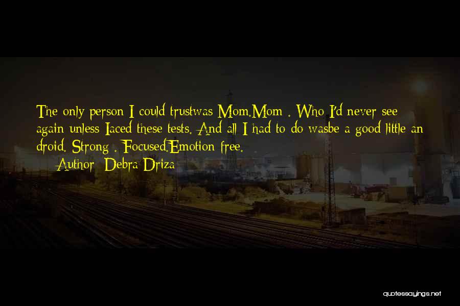 Debra Driza Quotes: The Only Person I Could Trustwas Mom.mom . Who I'd Never See Again Unless Iaced These Tests. And All I