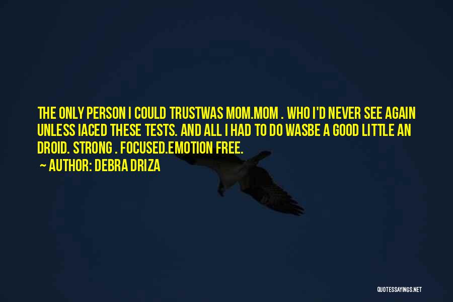 Debra Driza Quotes: The Only Person I Could Trustwas Mom.mom . Who I'd Never See Again Unless Iaced These Tests. And All I