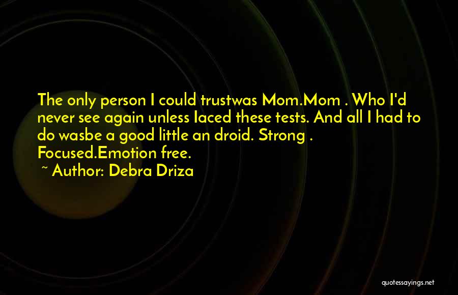 Debra Driza Quotes: The Only Person I Could Trustwas Mom.mom . Who I'd Never See Again Unless Iaced These Tests. And All I