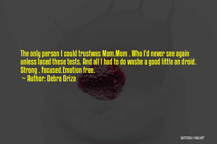 Debra Driza Quotes: The Only Person I Could Trustwas Mom.mom . Who I'd Never See Again Unless Iaced These Tests. And All I