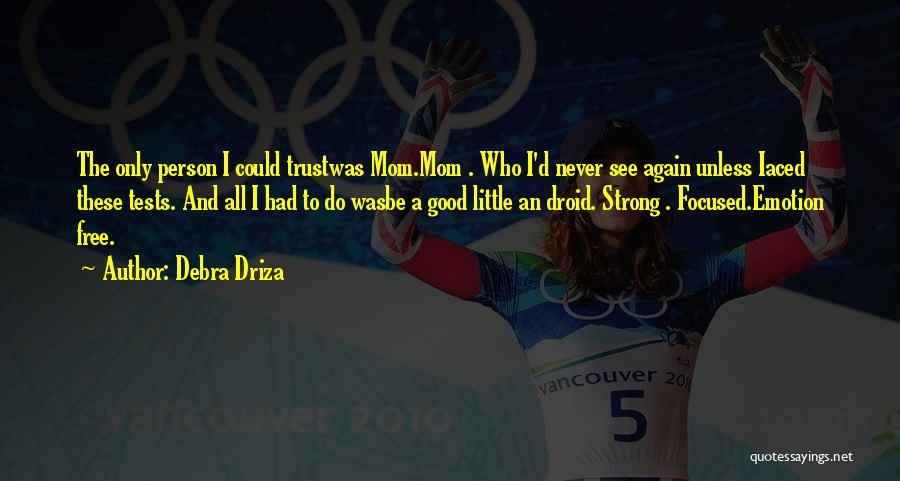Debra Driza Quotes: The Only Person I Could Trustwas Mom.mom . Who I'd Never See Again Unless Iaced These Tests. And All I