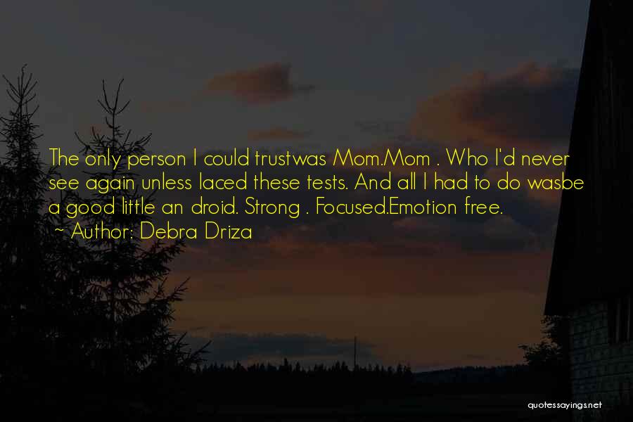 Debra Driza Quotes: The Only Person I Could Trustwas Mom.mom . Who I'd Never See Again Unless Iaced These Tests. And All I