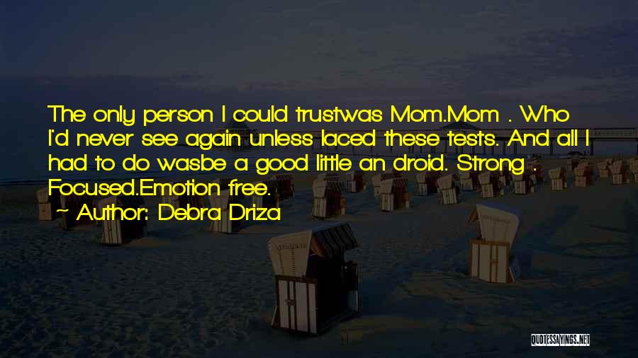 Debra Driza Quotes: The Only Person I Could Trustwas Mom.mom . Who I'd Never See Again Unless Iaced These Tests. And All I