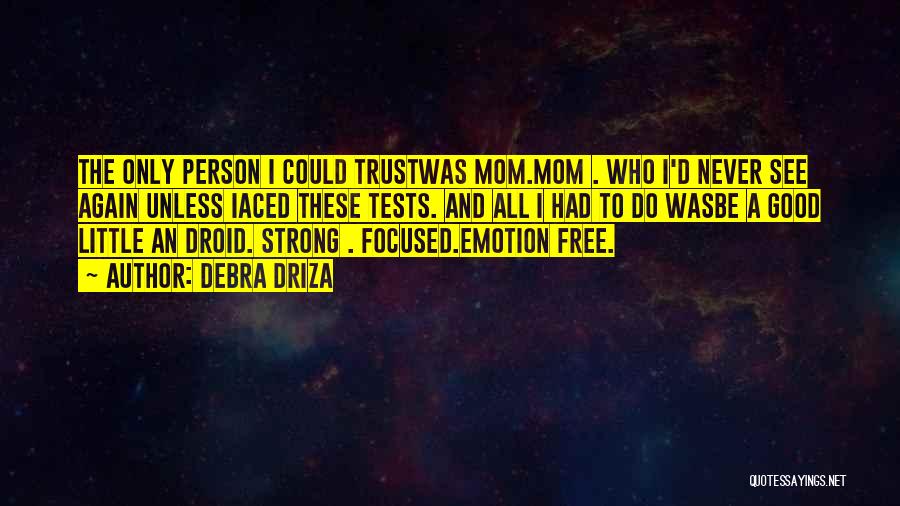 Debra Driza Quotes: The Only Person I Could Trustwas Mom.mom . Who I'd Never See Again Unless Iaced These Tests. And All I