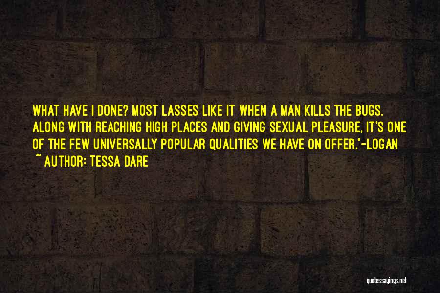 Tessa Dare Quotes: What Have I Done? Most Lasses Like It When A Man Kills The Bugs. Along With Reaching High Places And