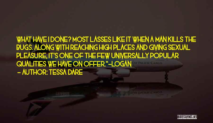 Tessa Dare Quotes: What Have I Done? Most Lasses Like It When A Man Kills The Bugs. Along With Reaching High Places And