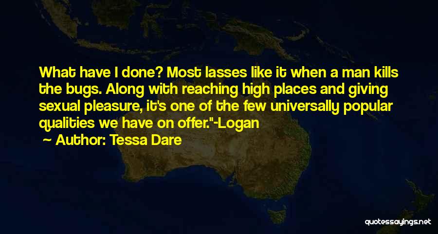 Tessa Dare Quotes: What Have I Done? Most Lasses Like It When A Man Kills The Bugs. Along With Reaching High Places And