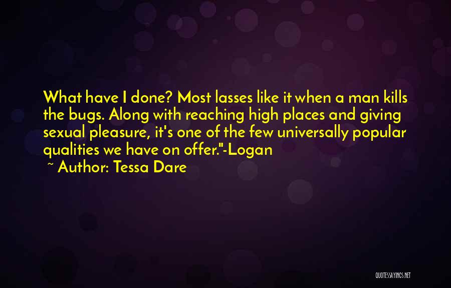 Tessa Dare Quotes: What Have I Done? Most Lasses Like It When A Man Kills The Bugs. Along With Reaching High Places And