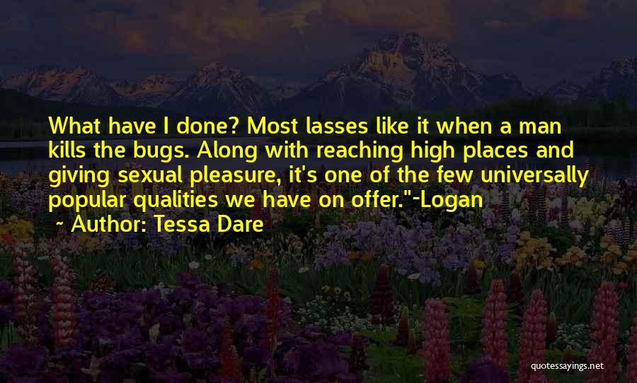 Tessa Dare Quotes: What Have I Done? Most Lasses Like It When A Man Kills The Bugs. Along With Reaching High Places And
