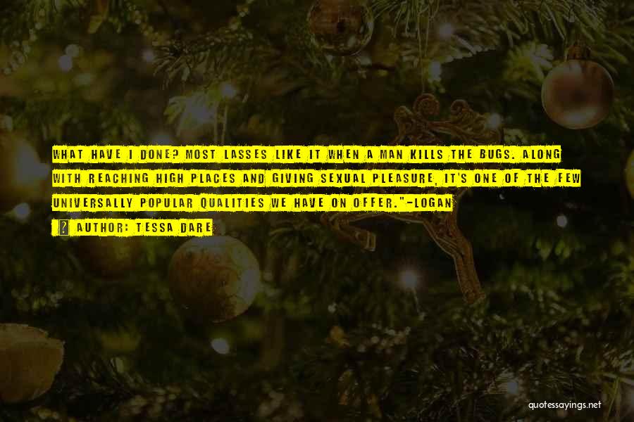 Tessa Dare Quotes: What Have I Done? Most Lasses Like It When A Man Kills The Bugs. Along With Reaching High Places And