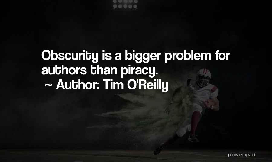 Tim O'Reilly Quotes: Obscurity Is A Bigger Problem For Authors Than Piracy.