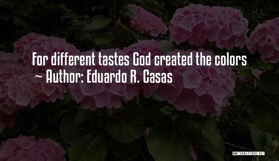 Eduardo R. Casas Quotes: For Different Tastes God Created The Colors