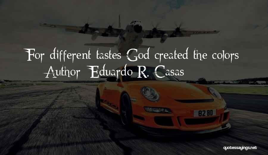 Eduardo R. Casas Quotes: For Different Tastes God Created The Colors