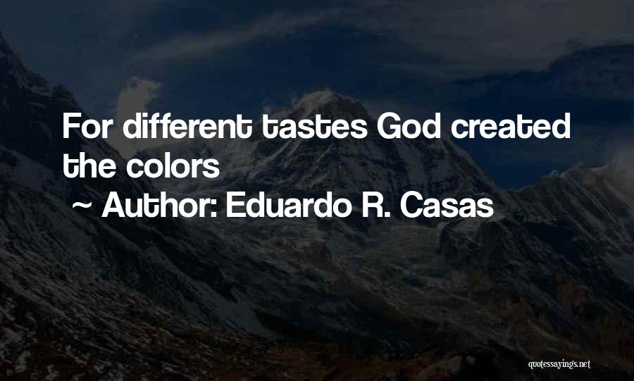 Eduardo R. Casas Quotes: For Different Tastes God Created The Colors