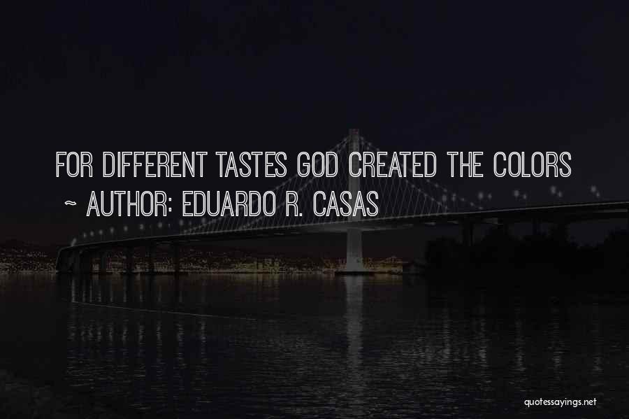 Eduardo R. Casas Quotes: For Different Tastes God Created The Colors