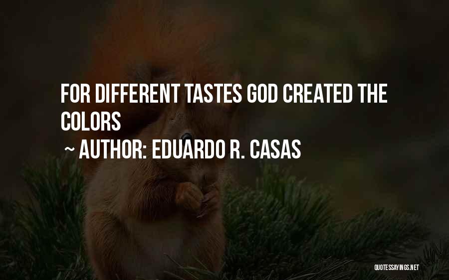 Eduardo R. Casas Quotes: For Different Tastes God Created The Colors