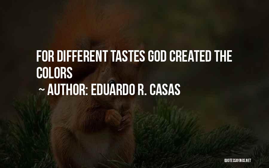 Eduardo R. Casas Quotes: For Different Tastes God Created The Colors