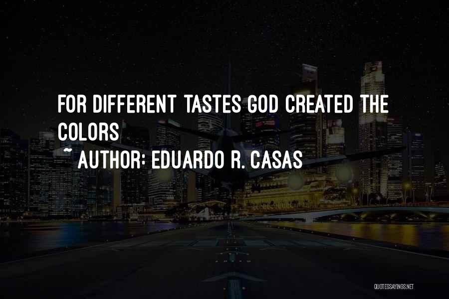 Eduardo R. Casas Quotes: For Different Tastes God Created The Colors