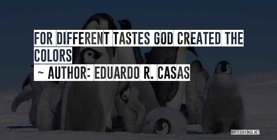 Eduardo R. Casas Quotes: For Different Tastes God Created The Colors