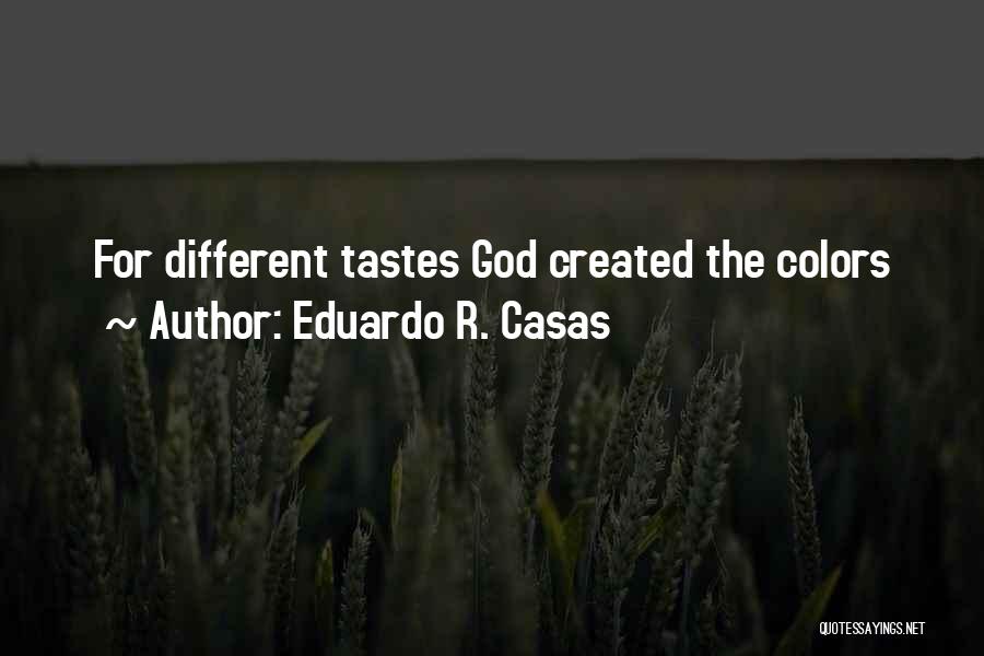 Eduardo R. Casas Quotes: For Different Tastes God Created The Colors