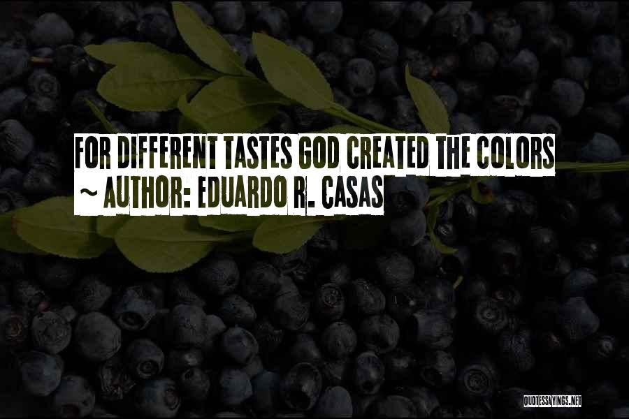 Eduardo R. Casas Quotes: For Different Tastes God Created The Colors