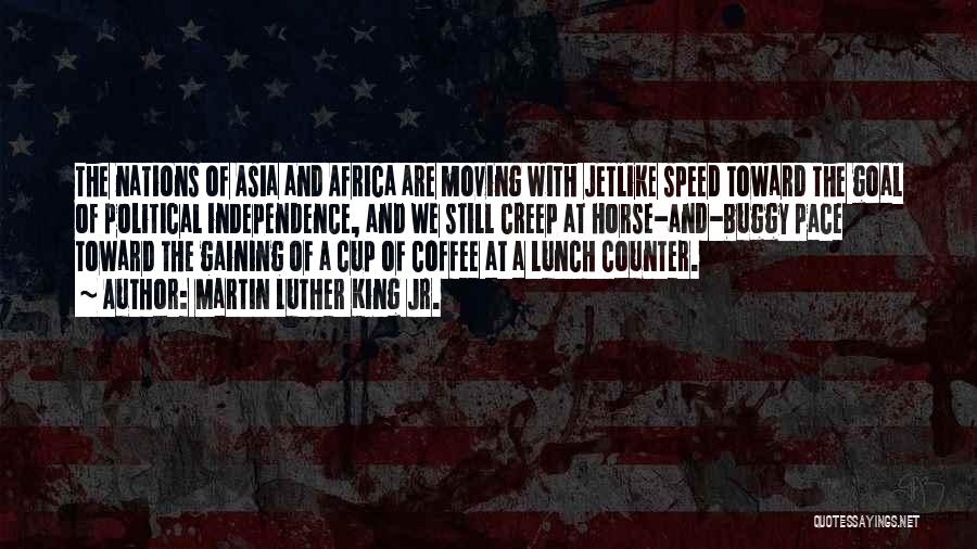 Martin Luther King Jr. Quotes: The Nations Of Asia And Africa Are Moving With Jetlike Speed Toward The Goal Of Political Independence, And We Still