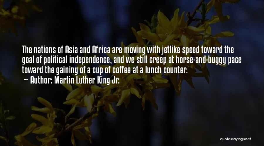 Martin Luther King Jr. Quotes: The Nations Of Asia And Africa Are Moving With Jetlike Speed Toward The Goal Of Political Independence, And We Still