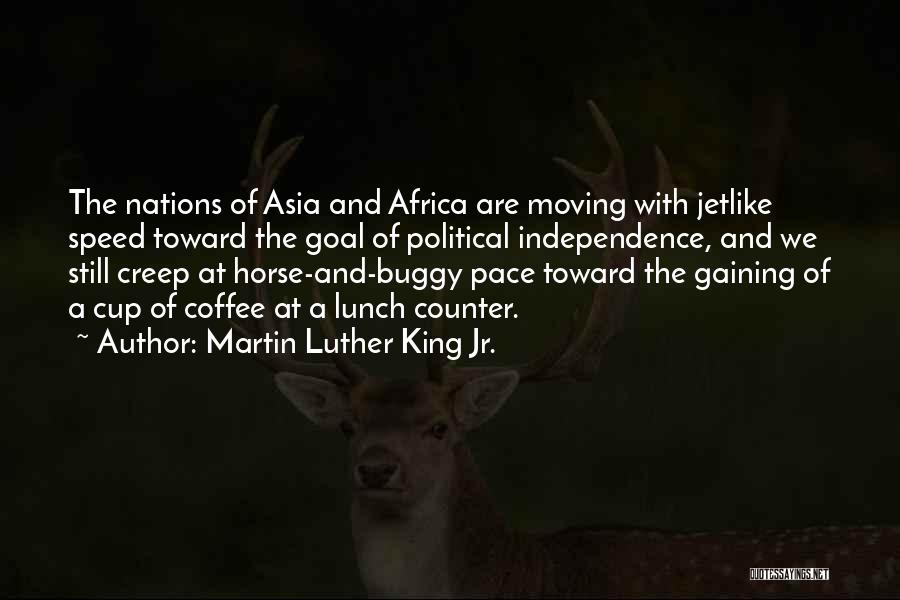 Martin Luther King Jr. Quotes: The Nations Of Asia And Africa Are Moving With Jetlike Speed Toward The Goal Of Political Independence, And We Still