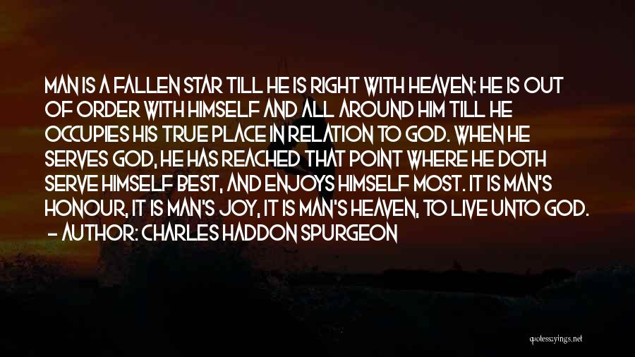 Charles Haddon Spurgeon Quotes: Man Is A Fallen Star Till He Is Right With Heaven: He Is Out Of Order With Himself And All