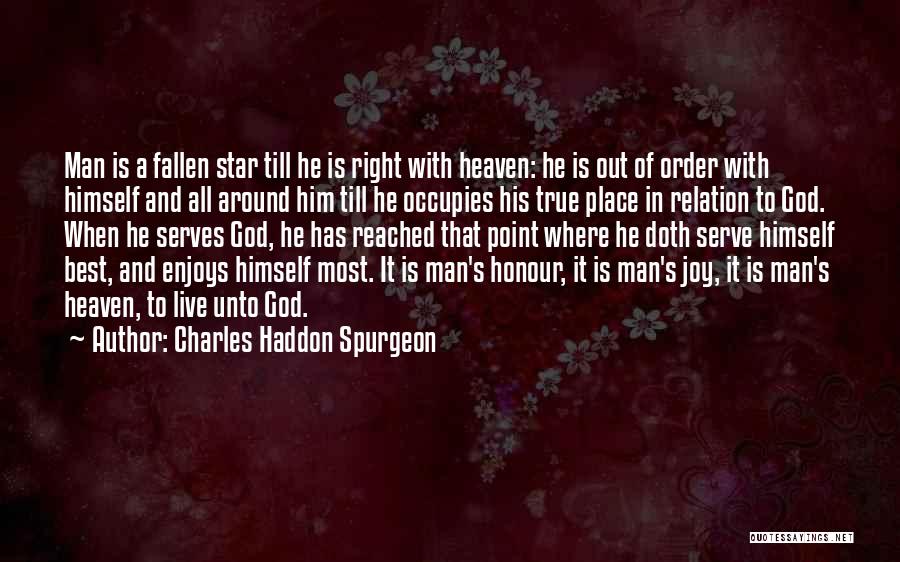 Charles Haddon Spurgeon Quotes: Man Is A Fallen Star Till He Is Right With Heaven: He Is Out Of Order With Himself And All