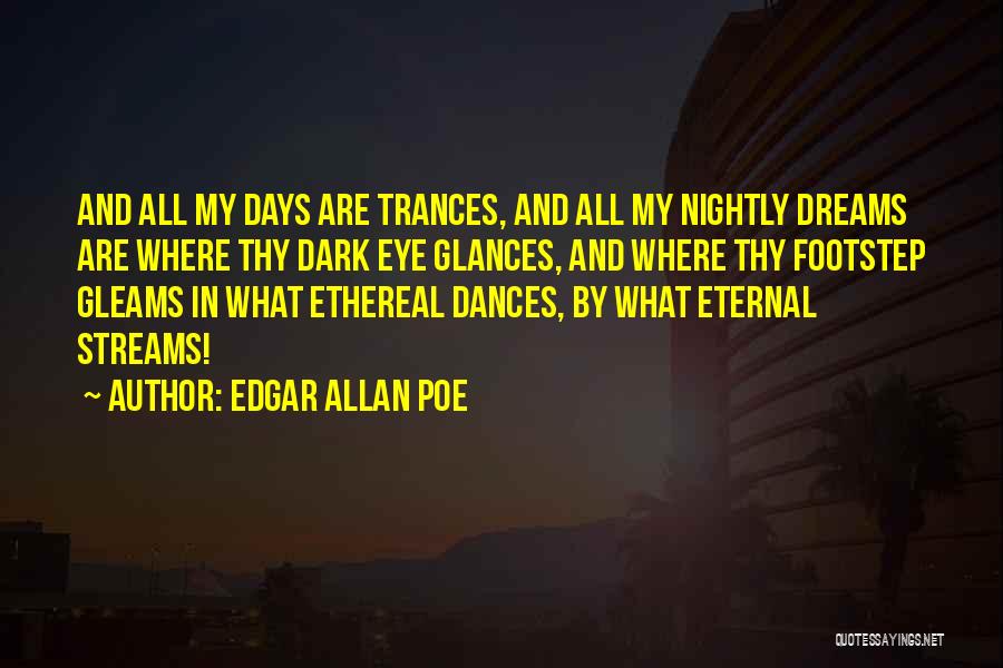 Edgar Allan Poe Quotes: And All My Days Are Trances, And All My Nightly Dreams Are Where Thy Dark Eye Glances, And Where Thy