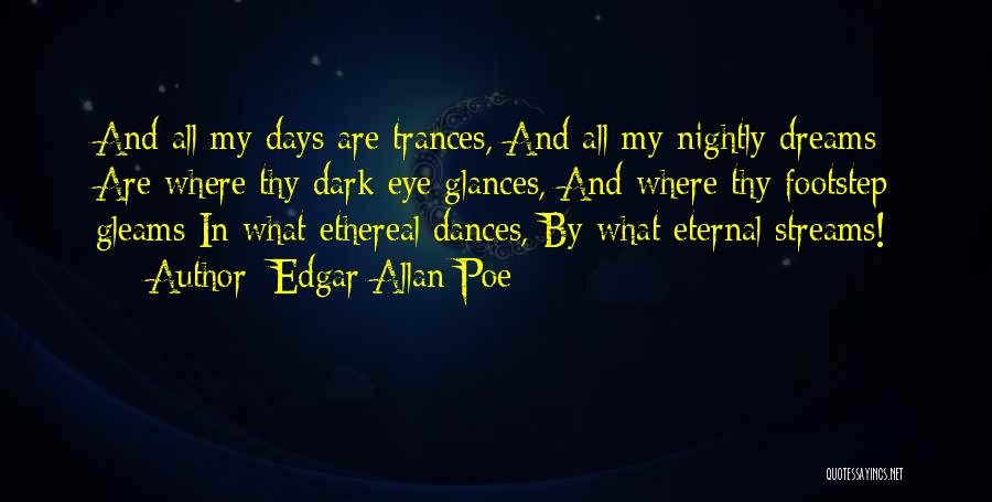 Edgar Allan Poe Quotes: And All My Days Are Trances, And All My Nightly Dreams Are Where Thy Dark Eye Glances, And Where Thy