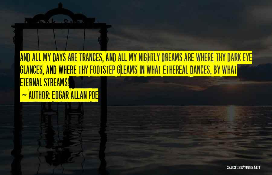 Edgar Allan Poe Quotes: And All My Days Are Trances, And All My Nightly Dreams Are Where Thy Dark Eye Glances, And Where Thy