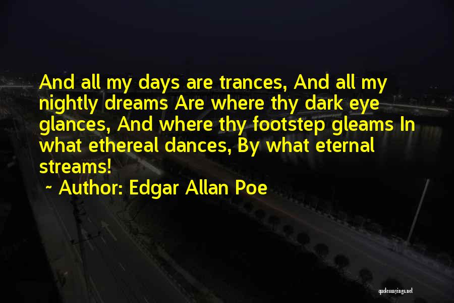 Edgar Allan Poe Quotes: And All My Days Are Trances, And All My Nightly Dreams Are Where Thy Dark Eye Glances, And Where Thy