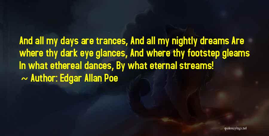 Edgar Allan Poe Quotes: And All My Days Are Trances, And All My Nightly Dreams Are Where Thy Dark Eye Glances, And Where Thy