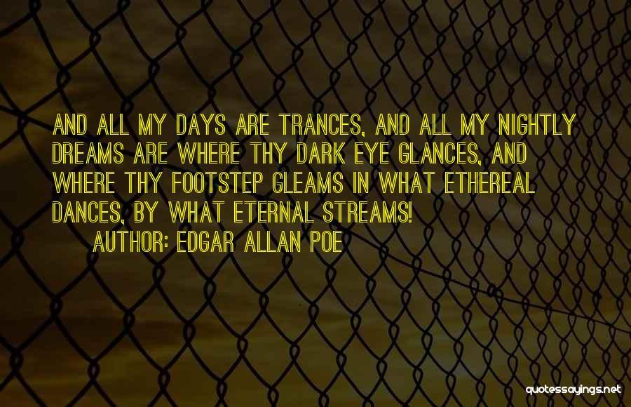 Edgar Allan Poe Quotes: And All My Days Are Trances, And All My Nightly Dreams Are Where Thy Dark Eye Glances, And Where Thy