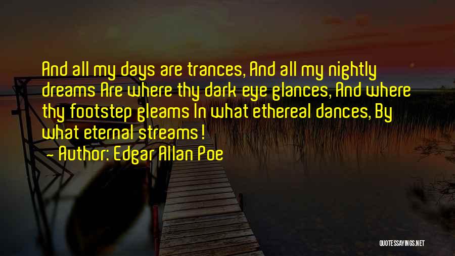 Edgar Allan Poe Quotes: And All My Days Are Trances, And All My Nightly Dreams Are Where Thy Dark Eye Glances, And Where Thy