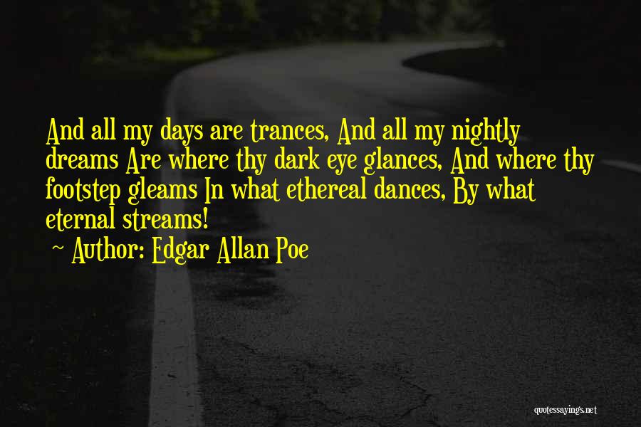 Edgar Allan Poe Quotes: And All My Days Are Trances, And All My Nightly Dreams Are Where Thy Dark Eye Glances, And Where Thy