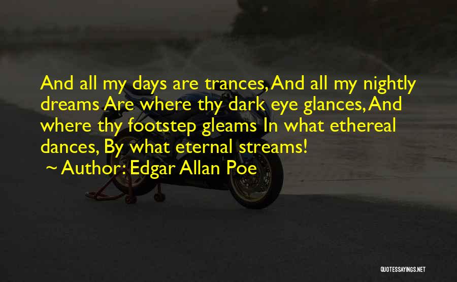 Edgar Allan Poe Quotes: And All My Days Are Trances, And All My Nightly Dreams Are Where Thy Dark Eye Glances, And Where Thy