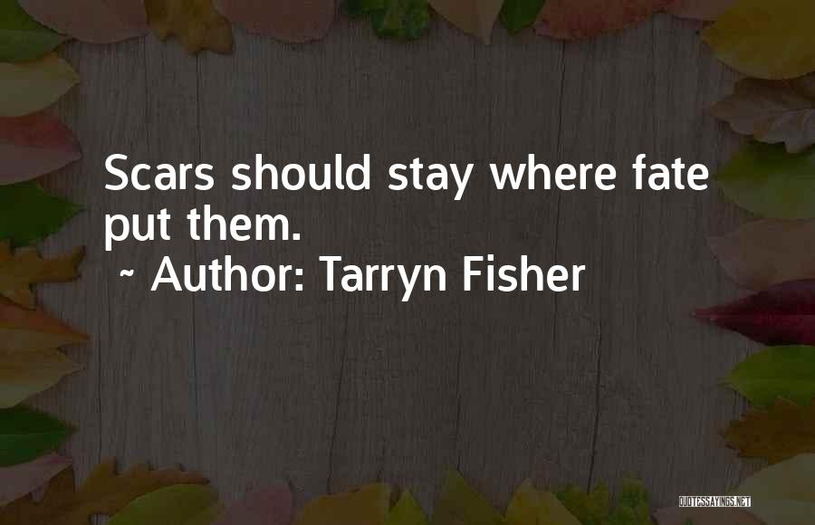 Tarryn Fisher Quotes: Scars Should Stay Where Fate Put Them.