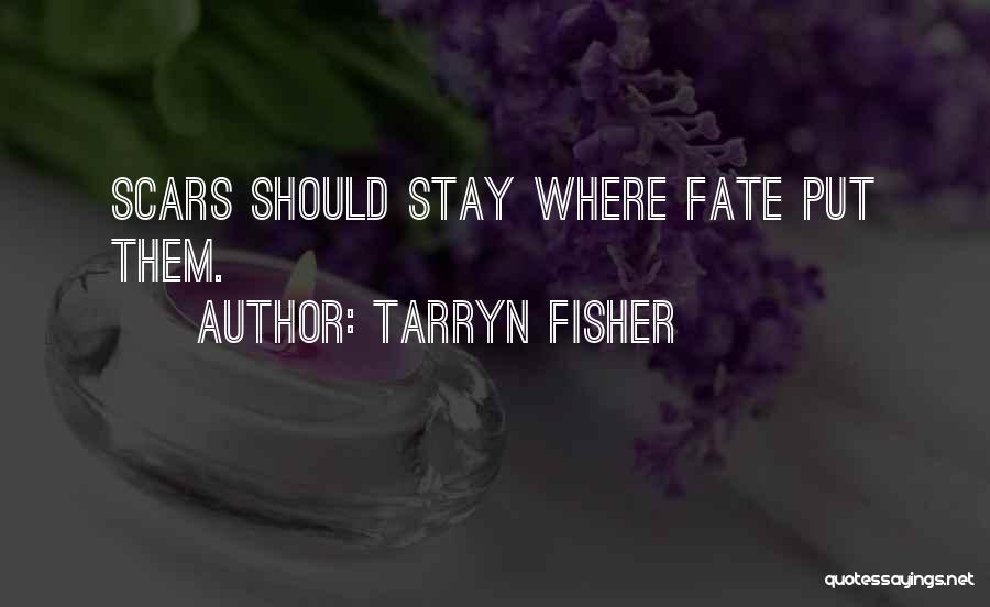 Tarryn Fisher Quotes: Scars Should Stay Where Fate Put Them.
