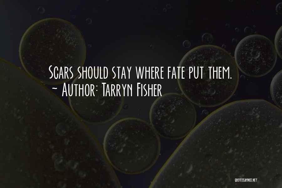 Tarryn Fisher Quotes: Scars Should Stay Where Fate Put Them.