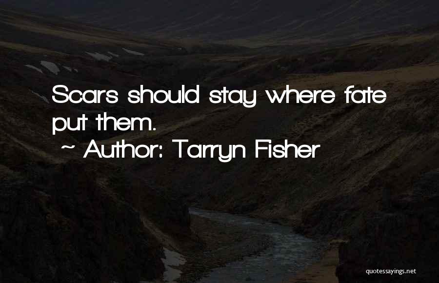 Tarryn Fisher Quotes: Scars Should Stay Where Fate Put Them.