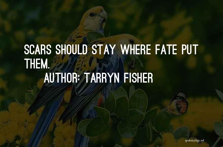 Tarryn Fisher Quotes: Scars Should Stay Where Fate Put Them.