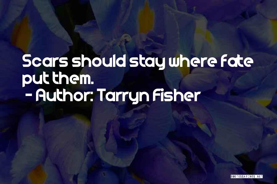 Tarryn Fisher Quotes: Scars Should Stay Where Fate Put Them.