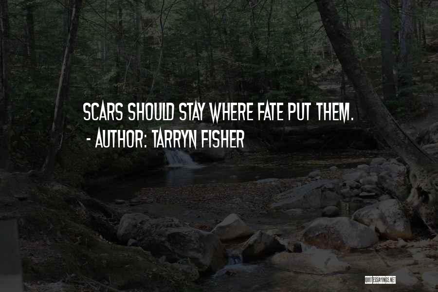 Tarryn Fisher Quotes: Scars Should Stay Where Fate Put Them.
